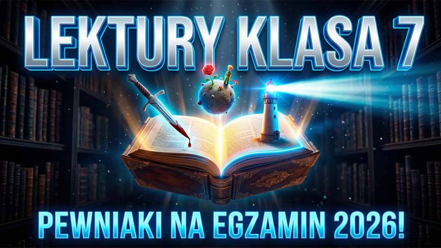 Lektury szkolne klasa 7: Streszczenia i opracowania 2026