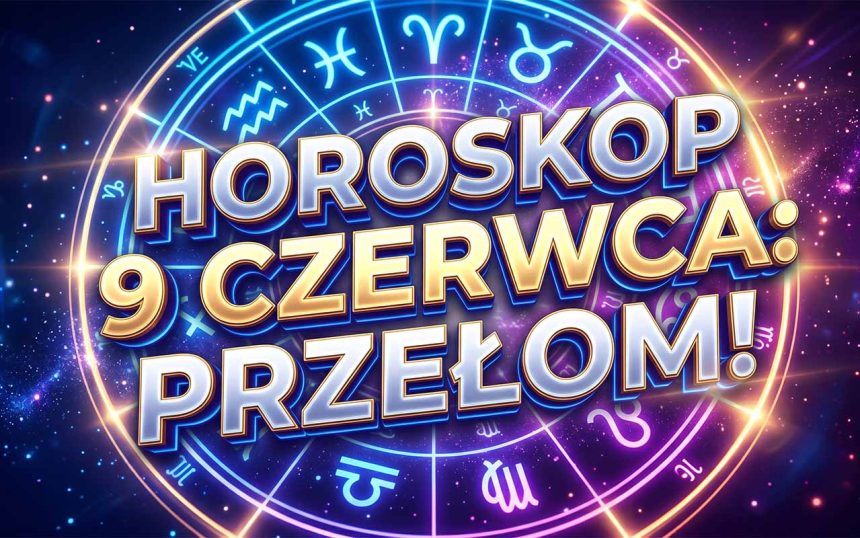 Horoskop na 9 czerwca 2026: Kosmiczne Przetasowania, Ukryte Szanse i Strategiczne Zmiany dla Znaków Zodiaku
