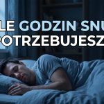 Sen: Ile godzin potrzebujesz i jak poprawić jakość snu