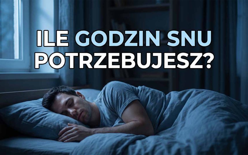 Sen: Ile godzin potrzebujesz i jak poprawić jakość snu