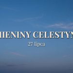Imieniny Celestyna: 27 lipca. Krótki przewodnik po rzadkim imieniu