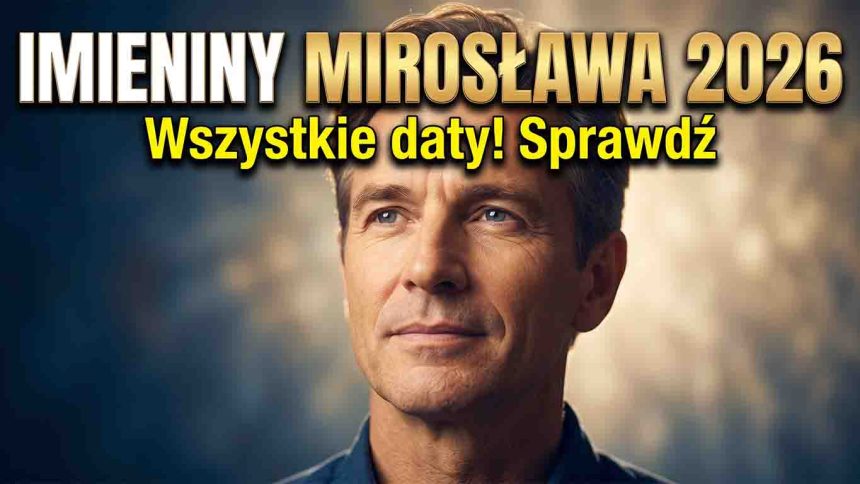 Imieniny Mirosława 2026 – wszystkie daty, znaczenie imienia i najlepsze życzenia