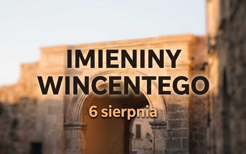 Imieniny Wincentego: 6 sierpnia. Imię o znaczeniu bez niedomówień