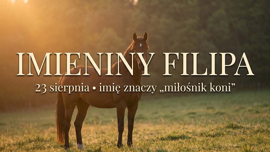 Imieniny Filipa: 23 sierpnia. Imię, w którym ukryty jest koń