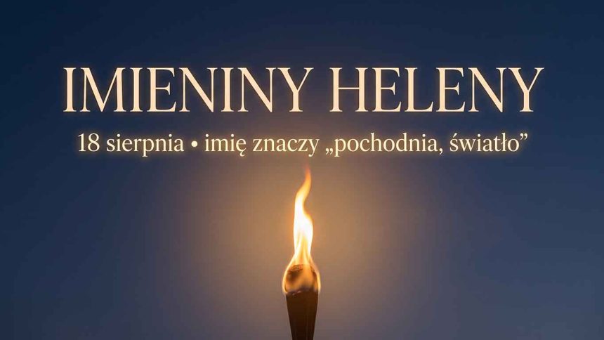 Imieniny Heleny: 18 sierpnia. Czy Helena i Ilona to naprawdę to samo imię?