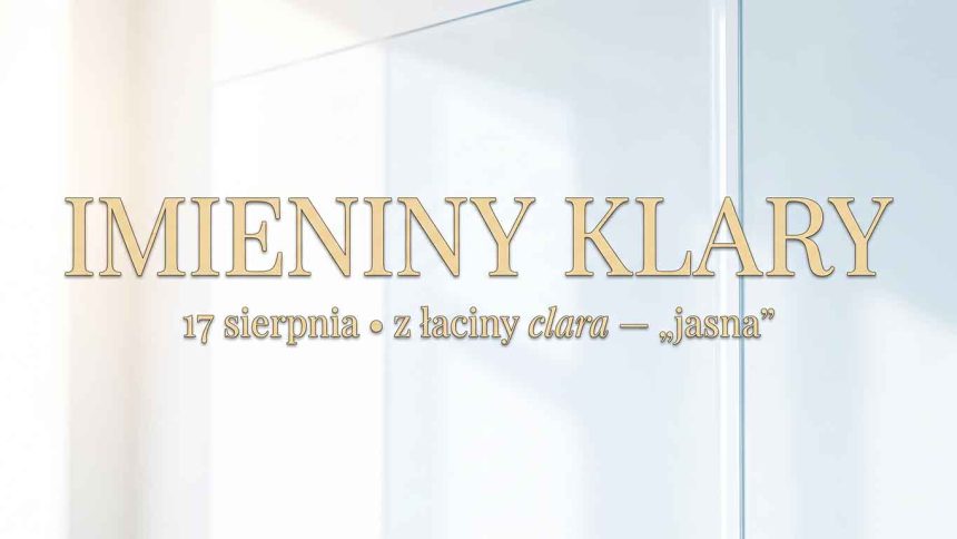 Imieniny Klary: 17 sierpnia. Klara, Stella, Helena – czym się różnią?