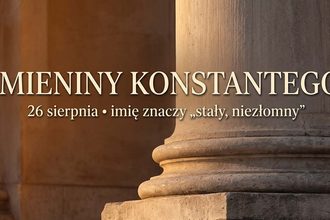 Imieniny Konstantego: 26 sierpnia. Imię, które znaczy „niezłomny"