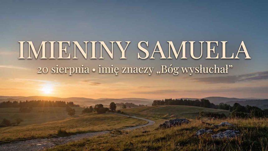 Imieniny Samuela: 20 sierpnia. Imię, które znaczy „Bóg wysłuchał"