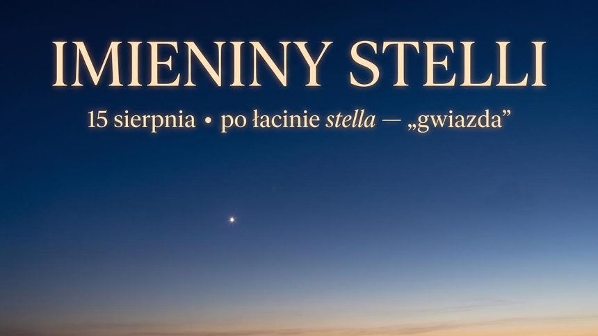 Imieniny Stelli: 15 sierpnia. Imię, które znaczy „gwiazda”