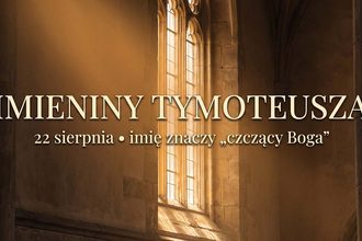 Imieniny Tymoteusza: 22 sierpnia. Imię, które znaczy „czczący Boga"