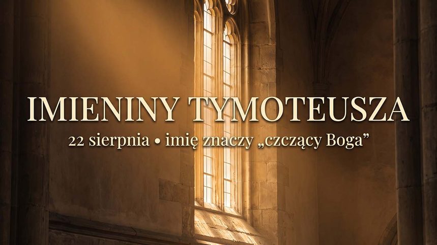 Imieniny Tymoteusza: 22 sierpnia. Imię, które znaczy „czczący Boga"