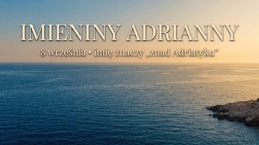 Imieniny Adrianny: kiedy wypadają i skąd wzięło się to imię
