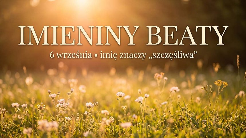 Imieniny Beaty: 6 września. Imię, które znaczy „szczęśliwa"